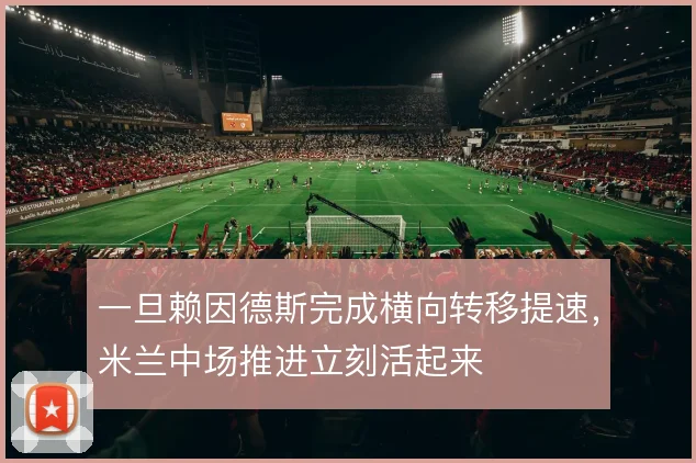 一旦赖因德斯完成横向转移提速，米兰中场推进立刻活起来