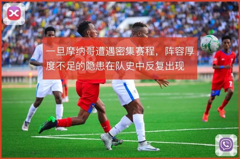 一旦摩纳哥遭遇密集赛程，阵容厚度不足的隐患在队史中反复出现