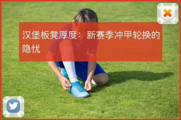 汉堡板凳厚度:新赛季冲甲轮换的隐忧