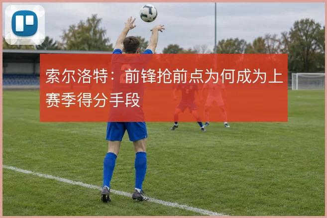索尔洛特：前锋抢前点为何成为上赛季得分手段