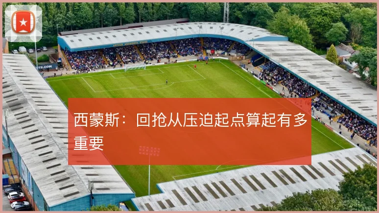 西蒙斯：回抢从压迫起点算起有多重要
